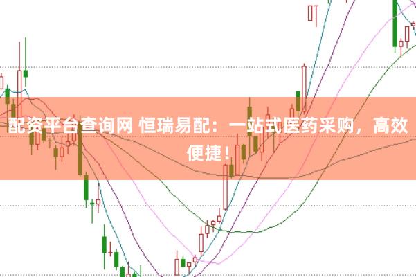 配资平台查询网 恒瑞易配：一站式医药采购，高效便捷！
