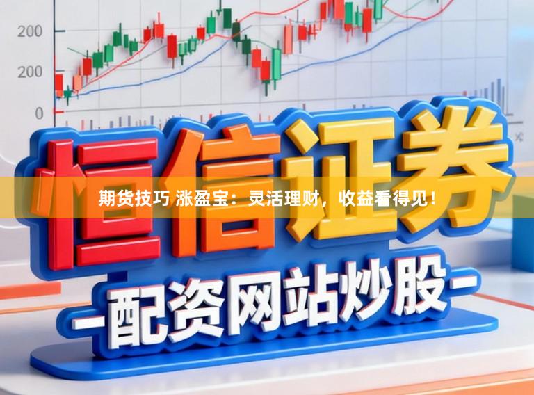 期货技巧 涨盈宝：灵活理财，收益看得见！