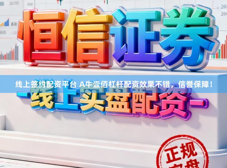 线上签约配资平台 A牛壹佰杠杆配资效果不错，信誉保障！