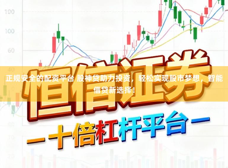 正规安全的配资平台 股神贷助力投资，轻松实现股市梦想，智能借贷新选择！