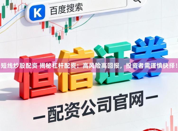 短线炒股配资 揭秘杠杆配资：高风险高回报，投资者需谨慎抉择！
