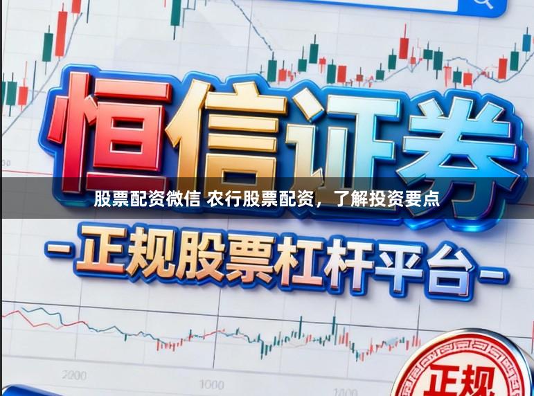 股票配资微信 农行股票配资，了解投资要点
