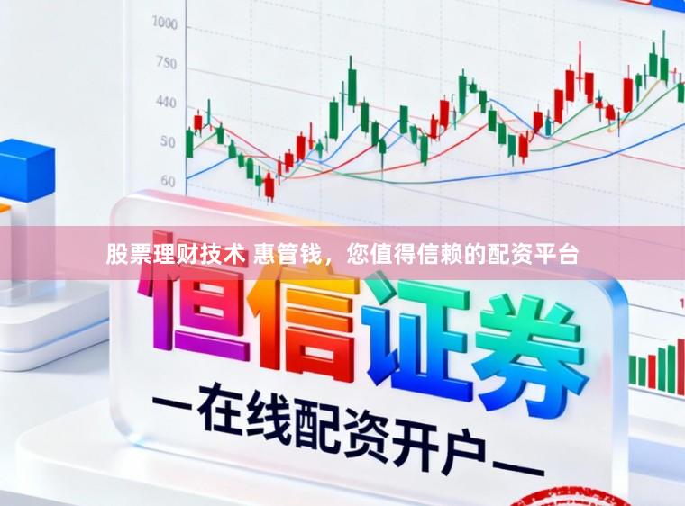 股票理财技术 惠管钱，您值得信赖的配资平台